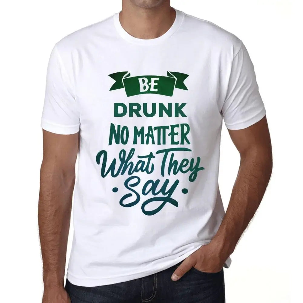 Men's Graphic T-Shirt Be Drunk No Matter What They Say Eco-Friendly Limited Edition Short Sleeve Tee-Shirt Vintage Birthday Gift Novelty