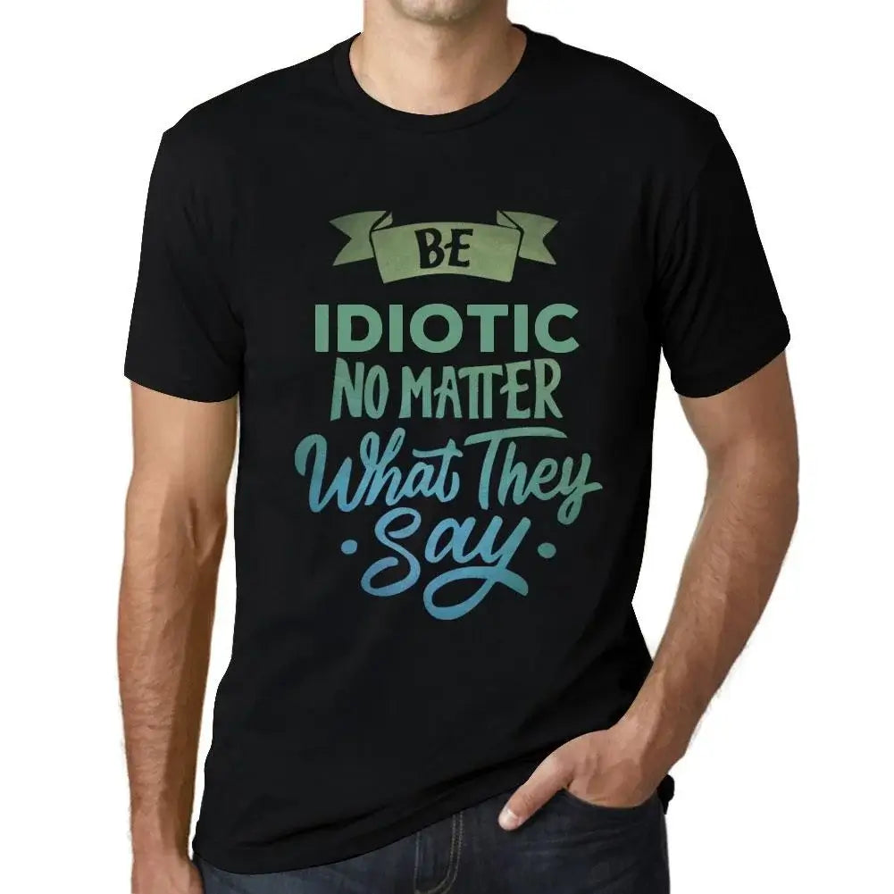 Men's Graphic T-Shirt Be Idiotic No Matter What They Say Eco-Friendly Limited Edition Short Sleeve Tee-Shirt Vintage Birthday Gift Novelty
