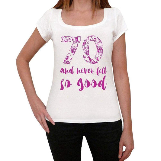 70 And Never Felt So Good, White, Women's Short Sleeve Round Neck T-shirt, Gift T-shirt 00372 - Ultrabasic