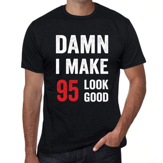 Damn I Make 95 Look Good Mens T-Shirt Black 95 Birthday Gift 00410 - Black / Xs - Casual