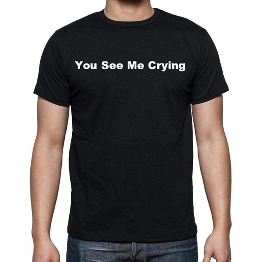 You See Me Crying Mens Short Sleeve Round Neck T-Shirt - Casual